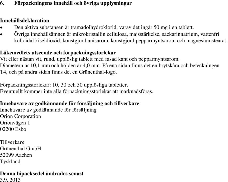 Läkemedlets utseende och förpackningsstorlekar Vit eller nästan vit, rund, upplöslig tablett med fasad kant och pepparmyntsarom. Diametern är 10,1 mm och höjden är 4,0 mm.
