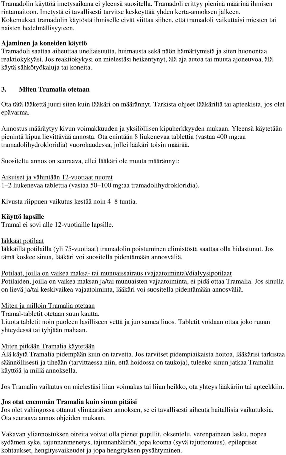 Ajaminen ja koneiden käyttö Tramadoli saattaa aiheuttaa uneliaisuutta, huimausta sekä näön hämärtymistä ja siten huonontaa reaktiokykyäsi.
