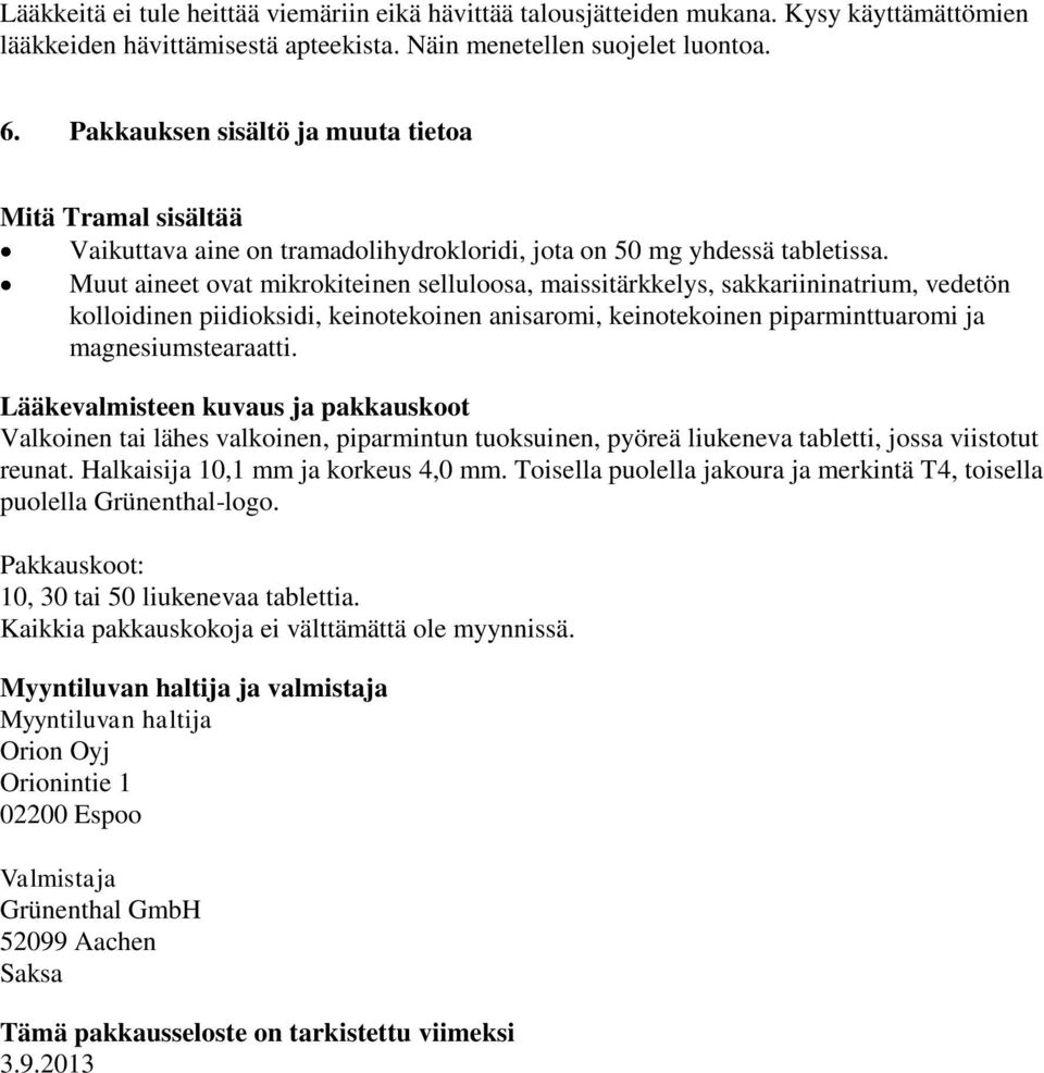 Muut aineet ovat mikrokiteinen selluloosa, maissitärkkelys, sakkariininatrium, vedetön kolloidinen piidioksidi, keinotekoinen anisaromi, keinotekoinen piparminttuaromi ja magnesiumstearaatti.
