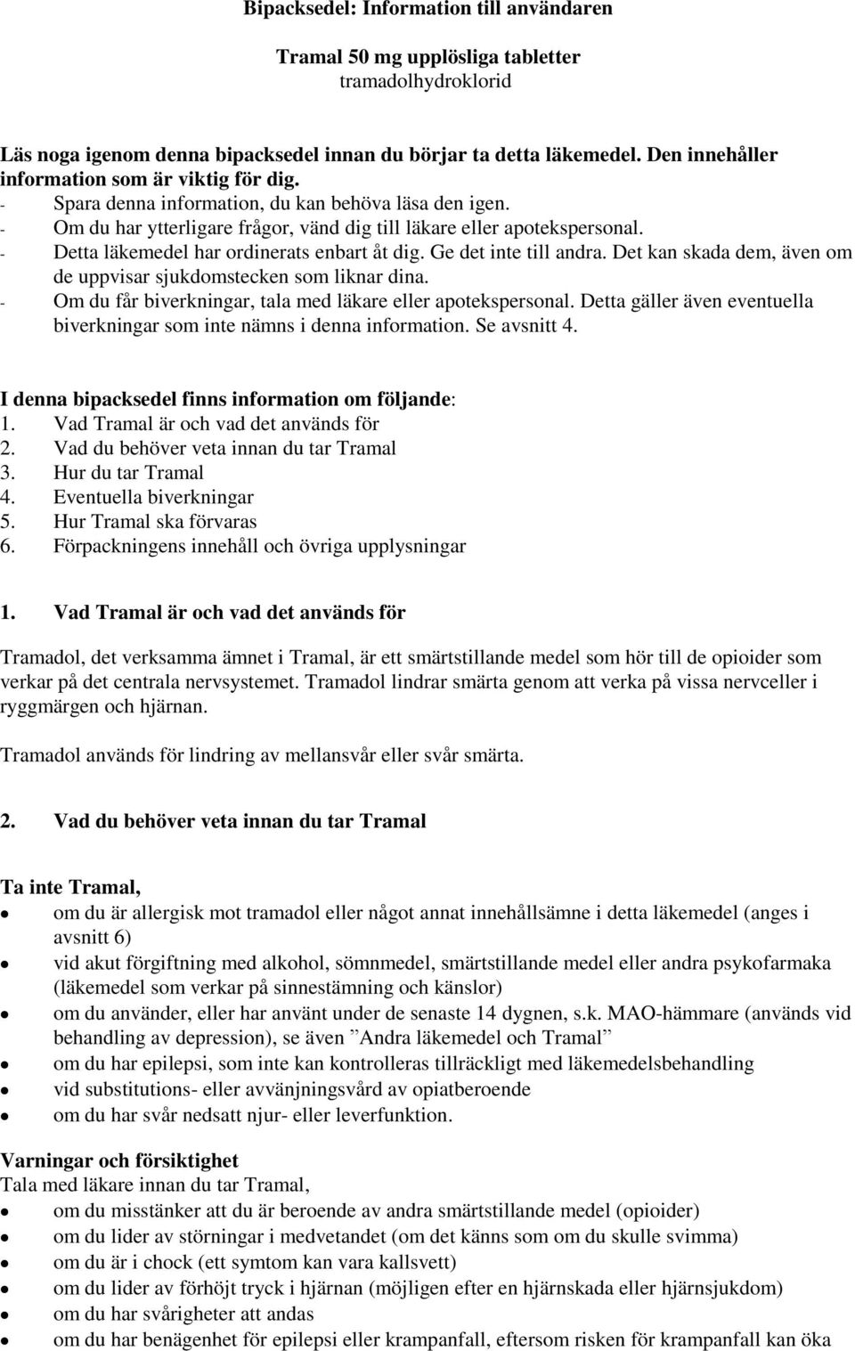 - Detta läkemedel har ordinerats enbart åt dig. Ge det inte till andra. Det kan skada dem, även om de uppvisar sjukdomstecken som liknar dina.