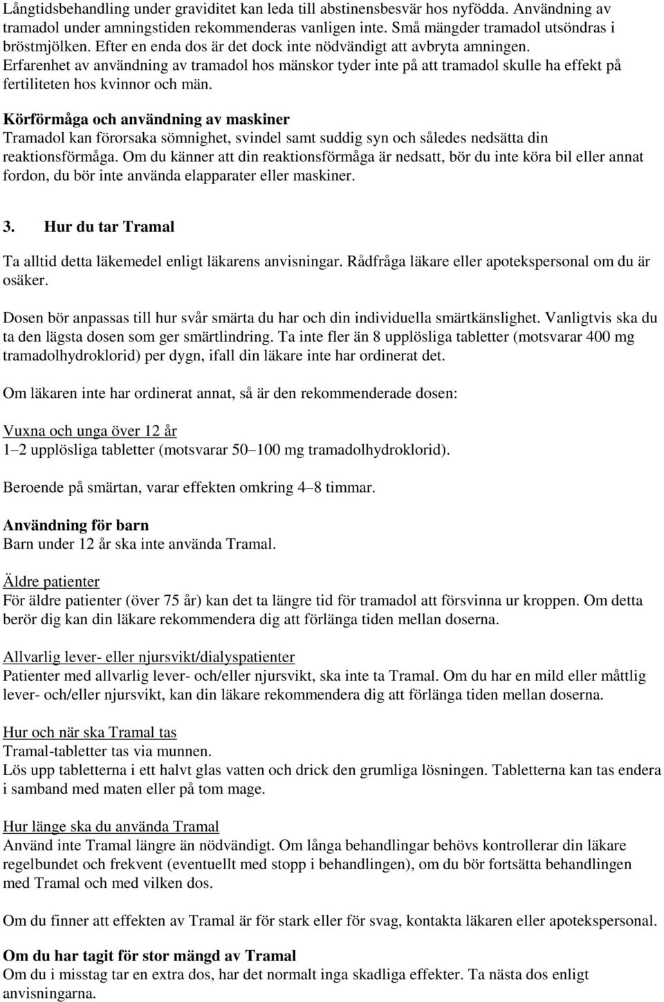 Körförmåga och användning av maskiner Tramadol kan förorsaka sömnighet, svindel samt suddig syn och således nedsätta din reaktionsförmåga.