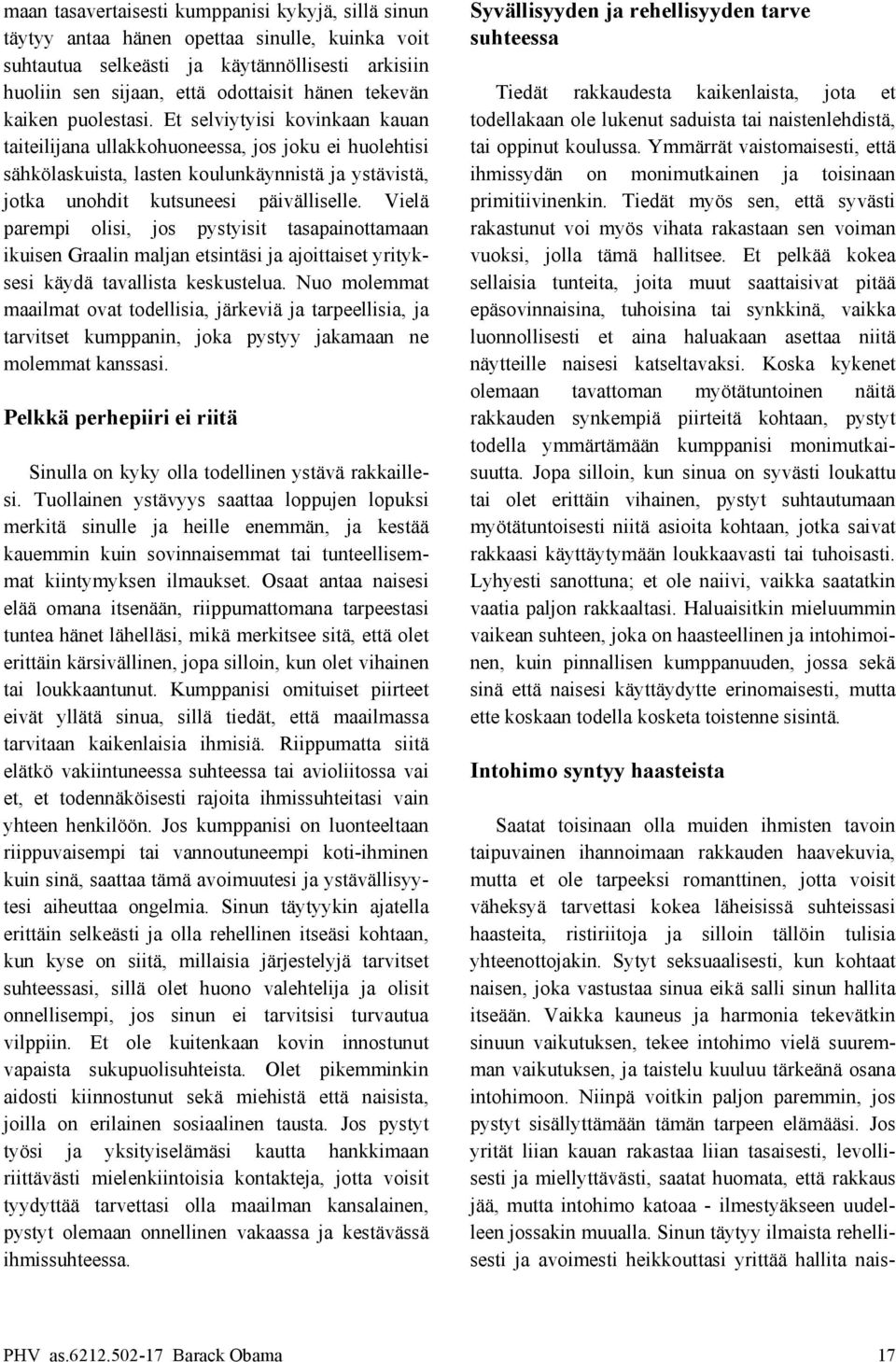 Et selviytyisi kovinkaan kauan todellakaan ole lukenut saduista tai naistenlehdistä, taiteilijana ullakkohuoneessa, jos joku ei huolehtisi tai oppinut koulussa.