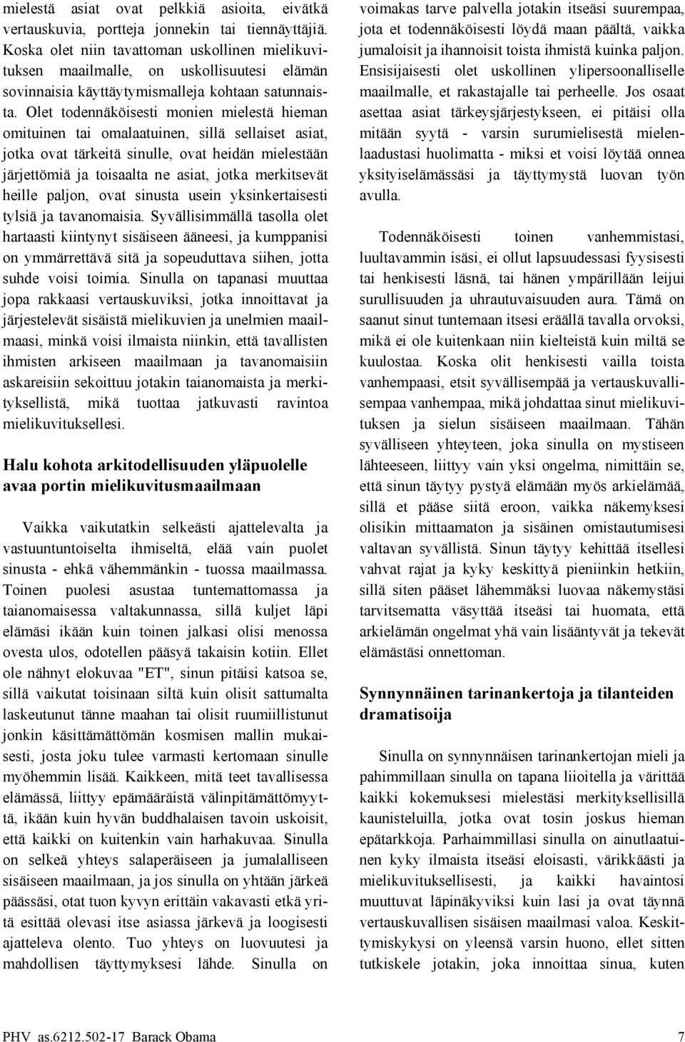 tuksen maailmalle, on uskollisuutesi elämän Ensisijaisesti olet uskollinen ylipersoonalliselle sovinnaisia käyttäytymismalleja kohtaan satunnais- maailmalle, et rakastajalle tai perheelle.