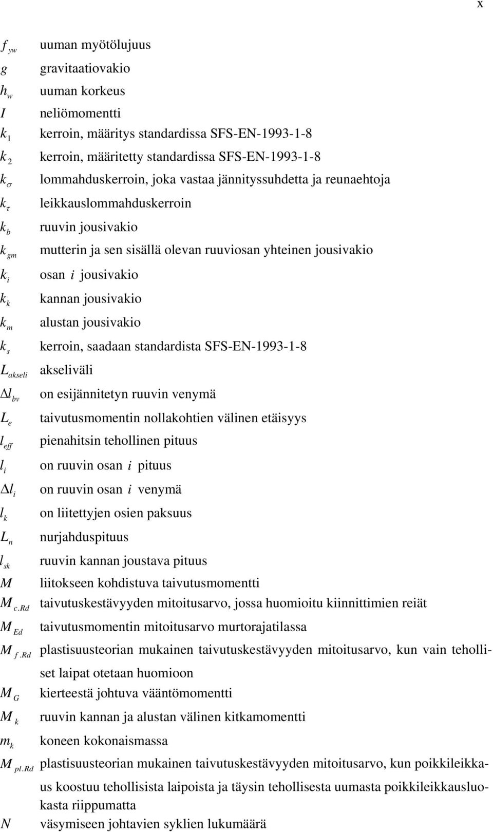 jousivakio kannan jousivakio alustan jousivakio kerroin, saadaan standardista SFS-EN-1993-1-8 L akseli akseliväli l bv on esijännitetyn ruuvin venymä L e taivutusmomentin nollakohtien välinen