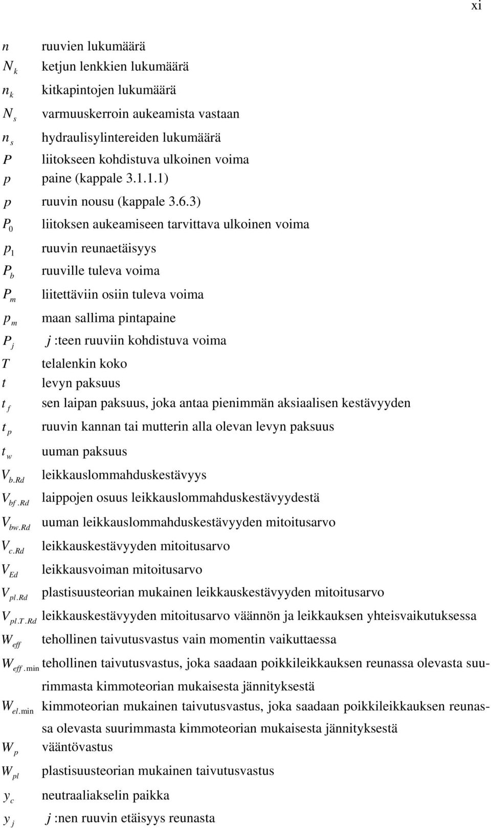 3) liitoksen aukeamiseen tarvittava ulkoinen voima P 0 p 1 P b P m p m P j T t t f t p t w ruuvin reunaetäisyys ruuville tuleva voima liitettäviin osiin tuleva voima maan sallima pintapaine j :teen