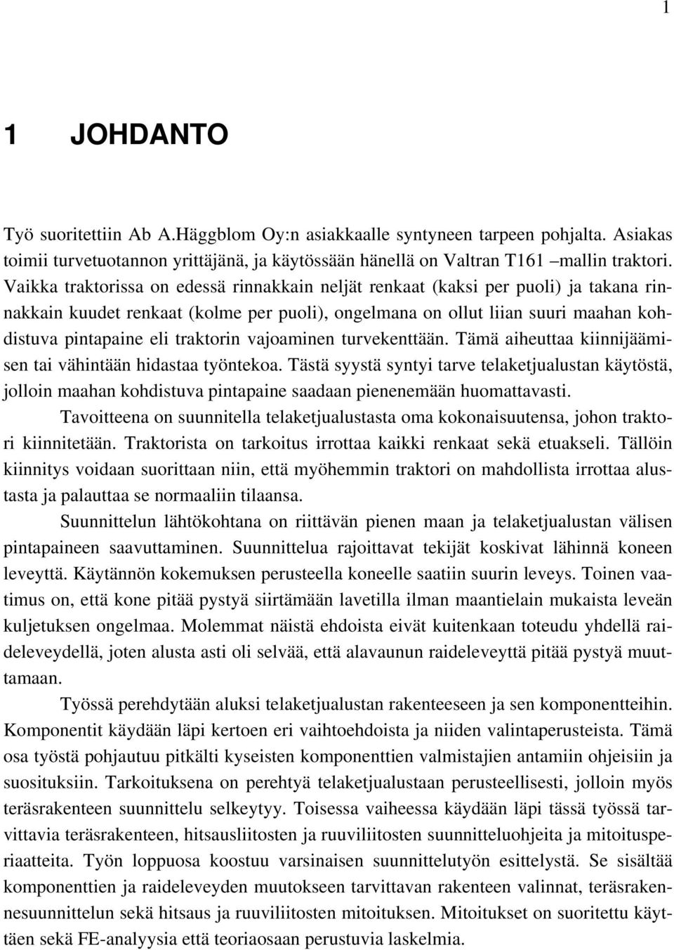 traktorin vajoaminen turvekenttään. Tämä aiheuttaa kiinnijäämisen tai vähintään hidastaa työntekoa.