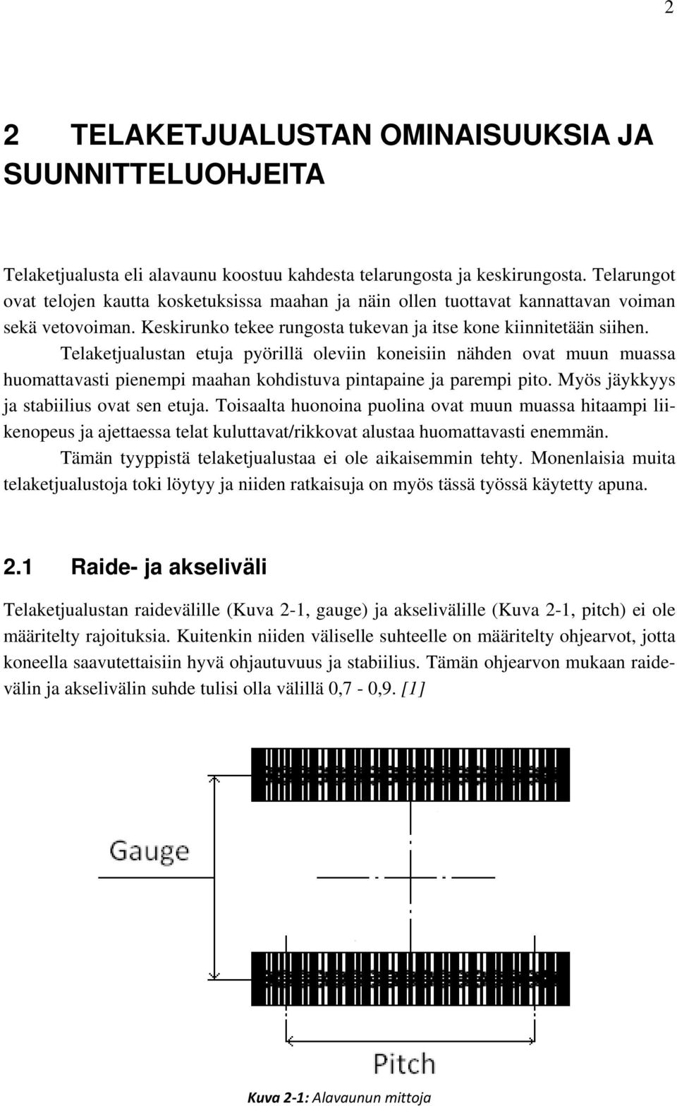 Telaketjualustan etuja pyörillä oleviin koneisiin nähden ovat muun muassa huomattavasti pienempi maahan kohdistuva pintapaine ja parempi pito. Myös jäykkyys ja stabiilius ovat sen etuja.