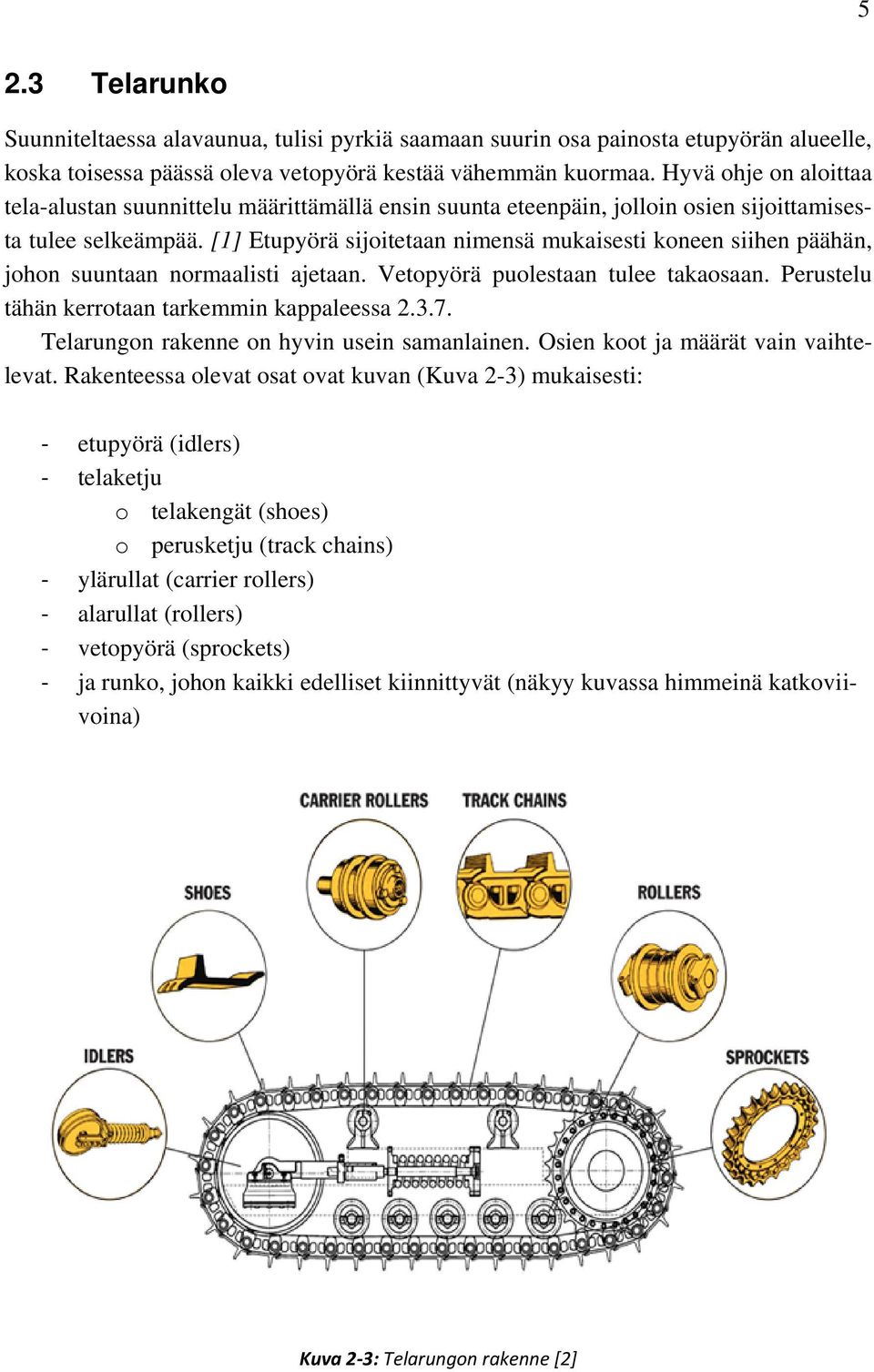 [1] Etupyörä sijoitetaan nimensä mukaisesti koneen siihen päähän, johon suuntaan normaalisti ajetaan. Vetopyörä puolestaan tulee takaosaan. Perustelu tähän kerrotaan tarkemmin kappaleessa.3.7.