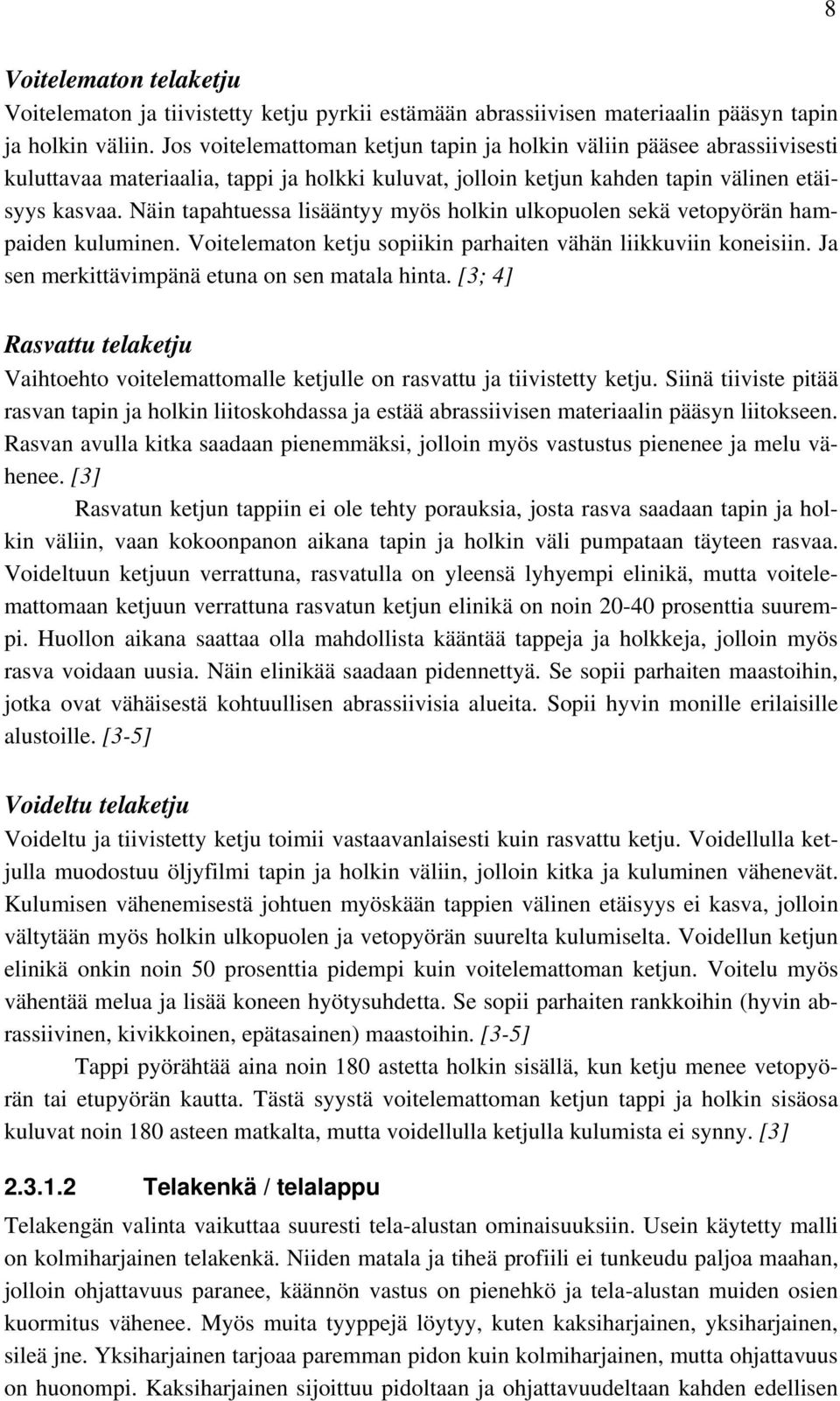 Näin tapahtuessa lisääntyy myös holkin ulkopuolen sekä vetopyörän hampaiden kuluminen. Voitelematon ketju sopiikin parhaiten vähän liikkuviin koneisiin.