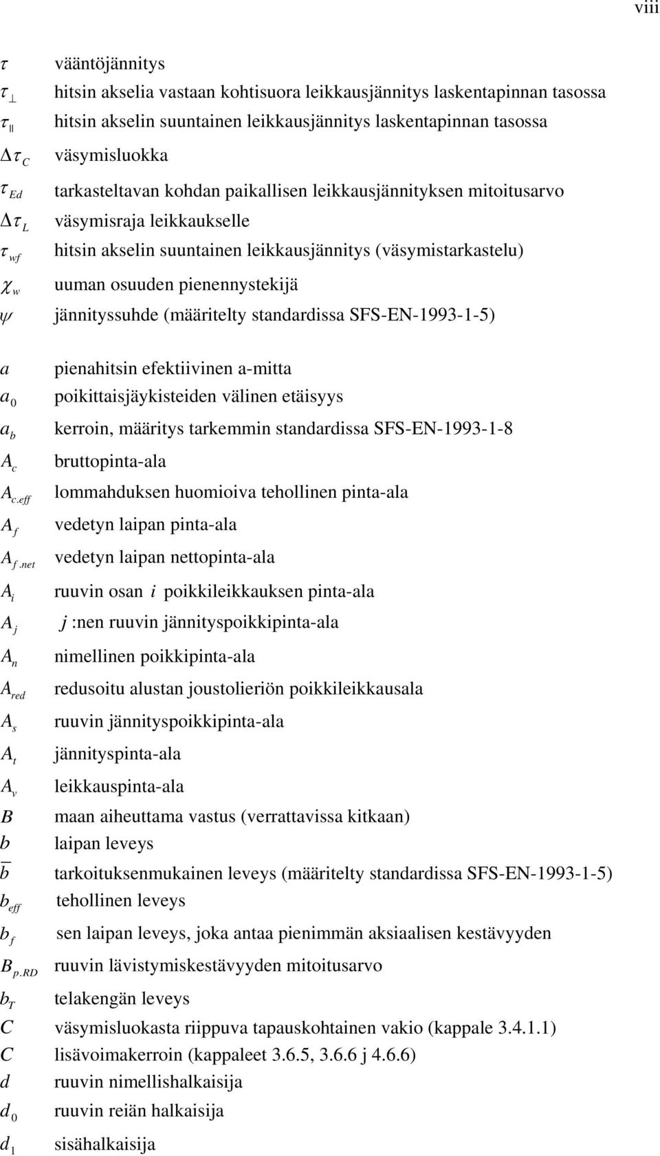 pienennystekijä jännityssuhde (määritelty standardissa SFS-EN-1993-1-5) pienahitsin efektiivinen a-mitta poikittaisjäykisteiden välinen etäisyys kerroin, määritys tarkemmin standardissa