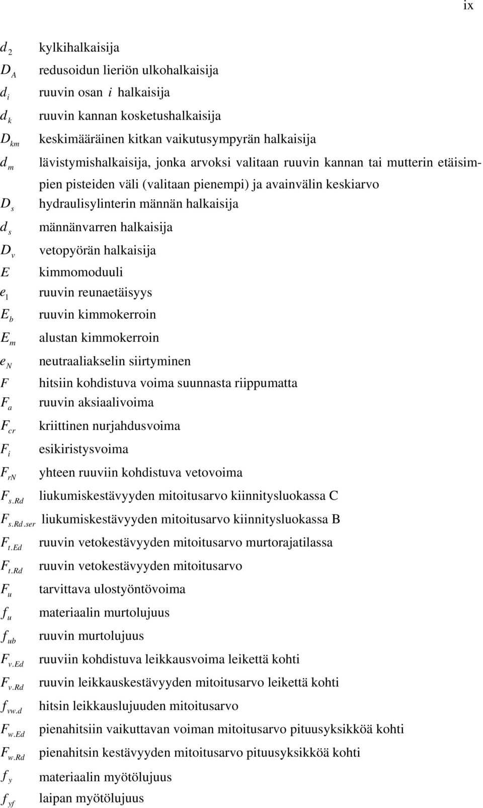 halkaisija männänvarren halkaisija vetopyörän halkaisija kimmomoduuli ruuvin reunaetäisyys ruuvin kimmokerroin alustan kimmokerroin neutraaliakselin siirtyminen hitsiin kohdistuva voima suunnasta