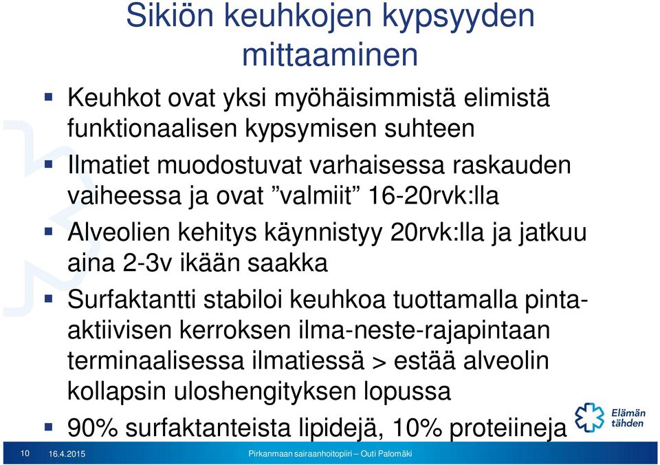 aina 2-3v ikään saakka Surfaktantti stabiloi keuhkoa tuottamalla pintaaktiivisen kerroksen ilma-neste-rajapintaan