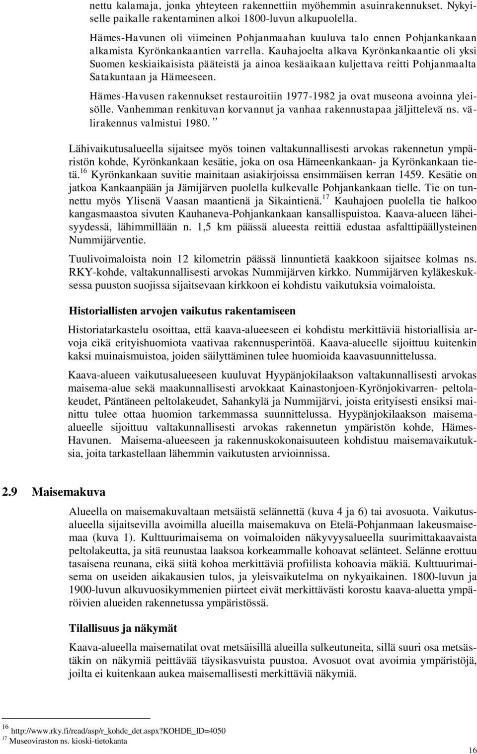 Kauhajoelta alkava Kyrönkankaantie oli yksi Suomen keskiaikaisista pääteistä ja ainoa kesäaikaan kuljettava reitti Pohjanmaalta Satakuntaan ja Hämeeseen.