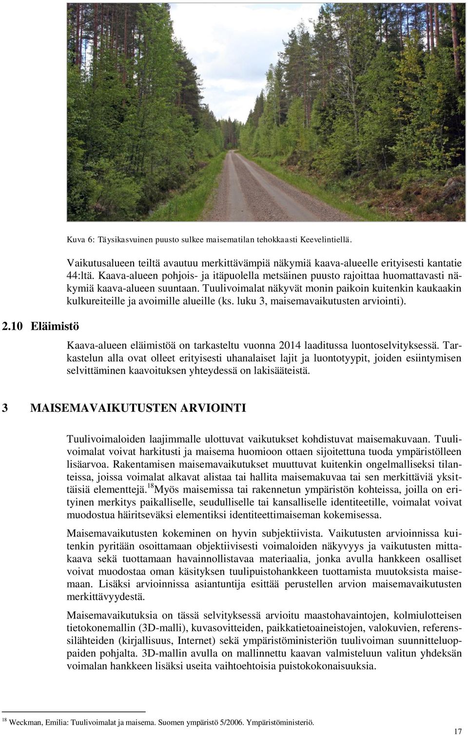 Tuulivoimalat näkyvät monin paikoin kuitenkin kaukaakin kulkureiteille ja avoimille alueille (ks. luku 3, maisemavaikutusten arviointi).