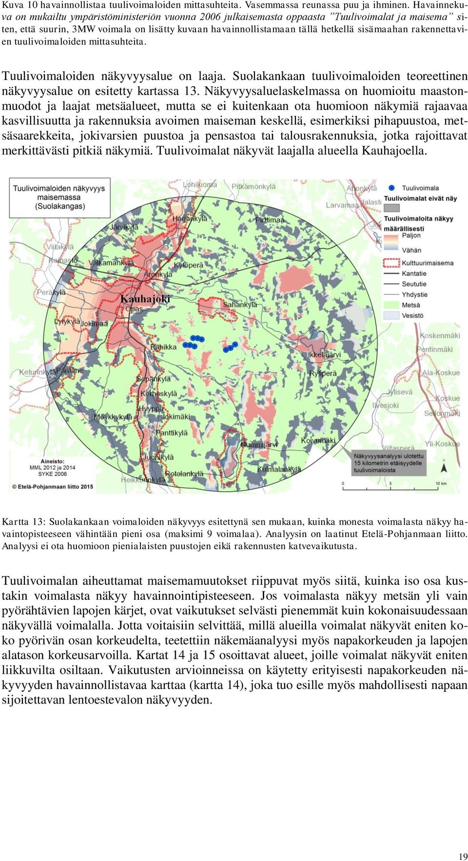 sisämaahan rakennettavien tuulivoimaloiden mittasuhteita. Tuulivoimaloiden näkyvyysalue on laaja. Suolakankaan tuulivoimaloiden teoreettinen näkyvyysalue on esitetty kartassa 13.