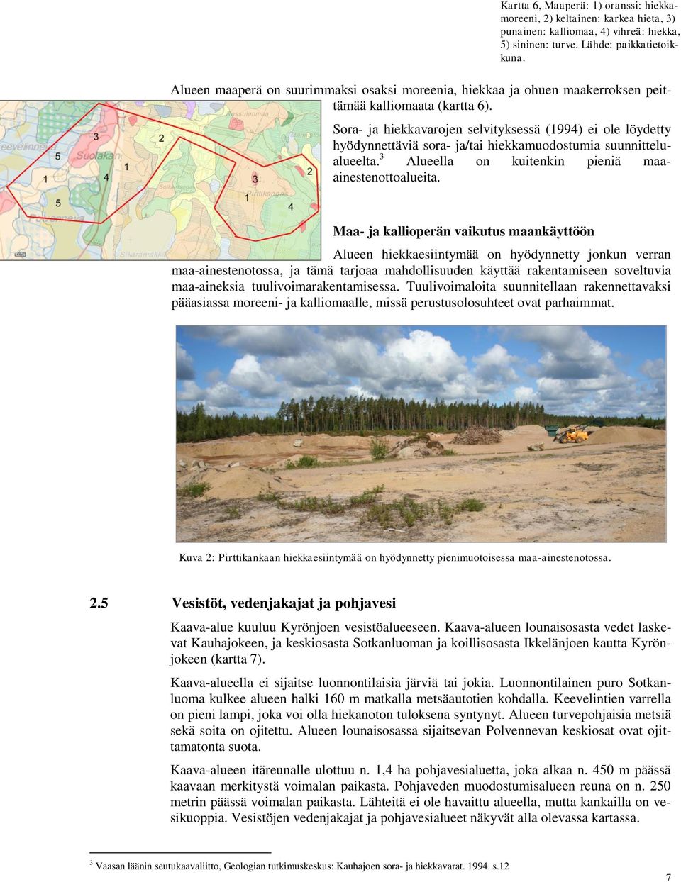 Sora- ja hiekkavarojen selvityksessä (1994) ei ole löydetty hyödynnettäviä sora- ja/tai hiekkamuodostumia suunnittelualueelta. 3 Alueella on kuitenkin pieniä maaainestenottoalueita.