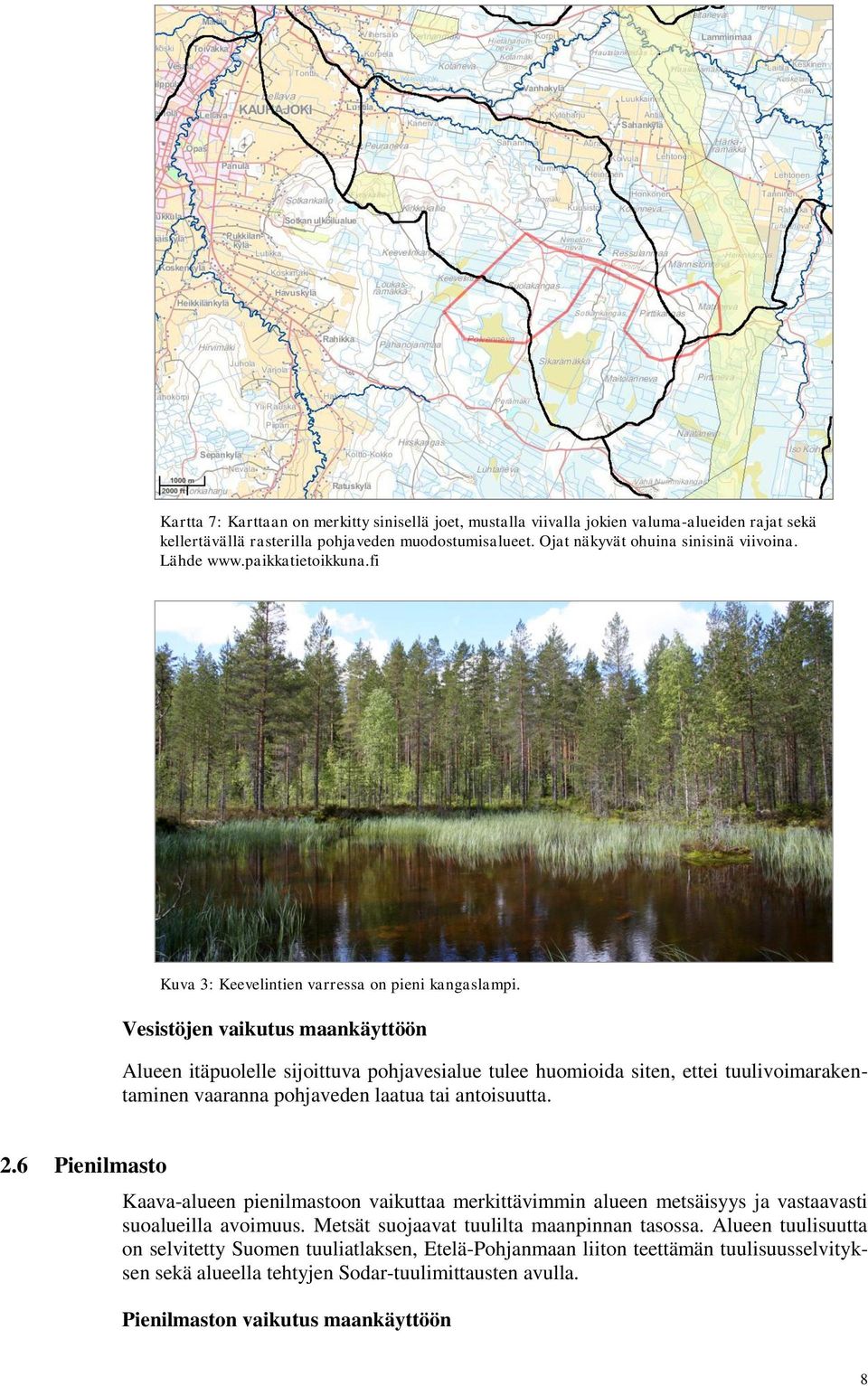 Vesistöjen vaikutus maankäyttöön Alueen itäpuolelle sijoittuva pohjavesialue tulee huomioida siten, ettei tuulivoimarakentaminen vaaranna pohjaveden laatua tai antoisuutta. 2.