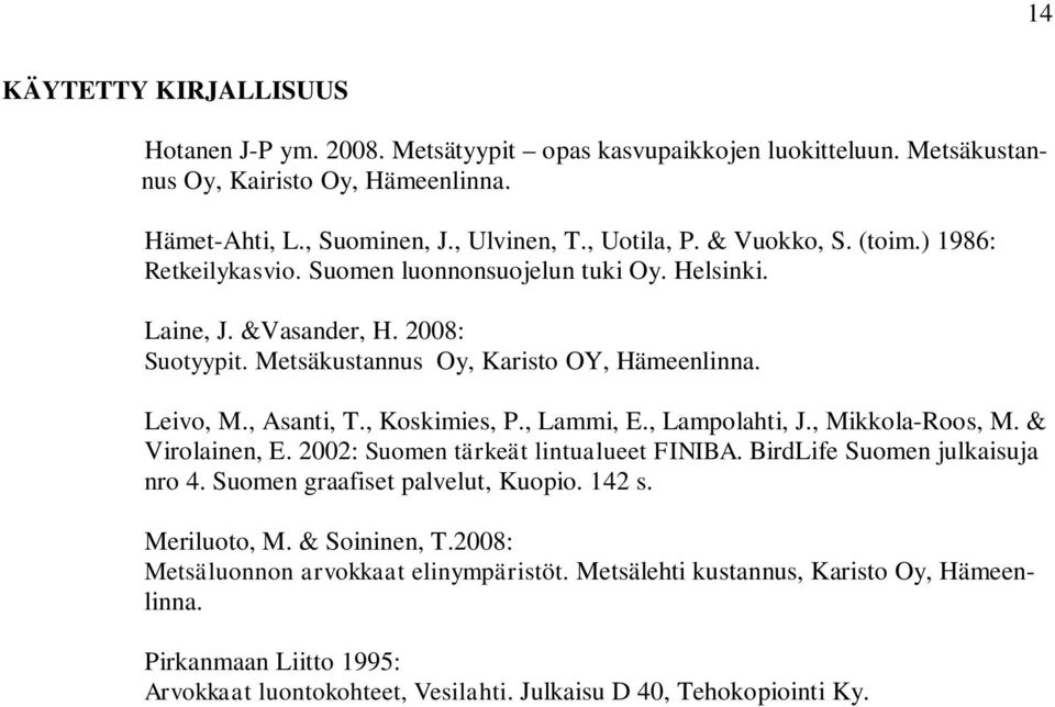 , Koskimies, P., Lammi, E., Lampolahti, J., Mikkola-Roos, M. & Virolainen, E. 2002: Suomen tärkeät lintualueet FINIBA. BirdLife Suomen julkaisuja nro 4. Suomen graafiset palvelut, Kuopio. 142 s.