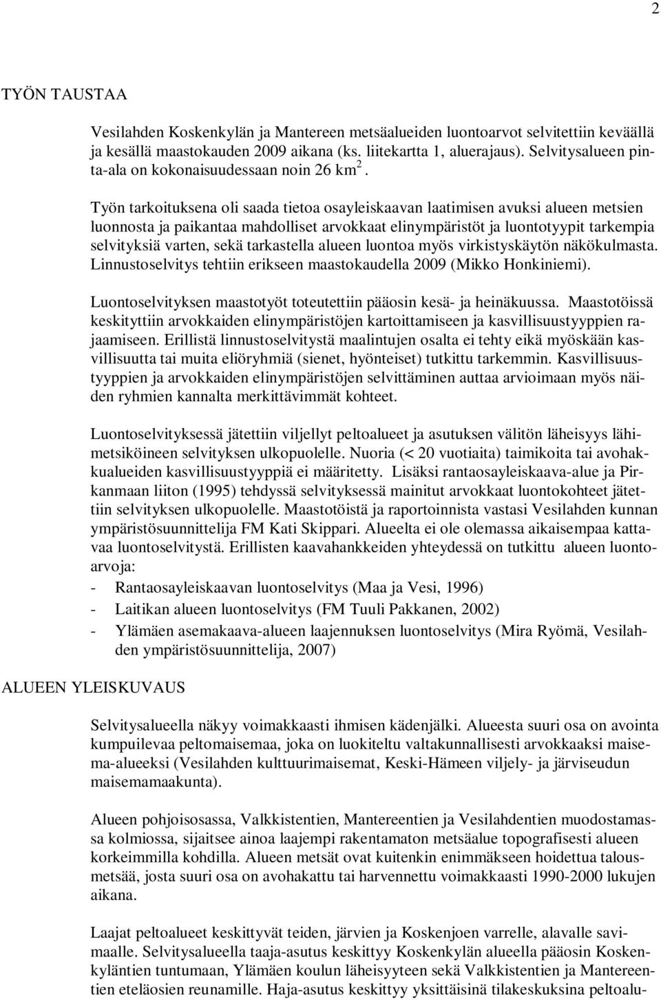 Työn tarkoituksena oli saada tietoa osayleiskaavan laatimisen avuksi alueen metsien luonnosta ja paikantaa mahdolliset arvokkaat elinympäristöt ja luontotyypit tarkempia selvityksiä varten, sekä