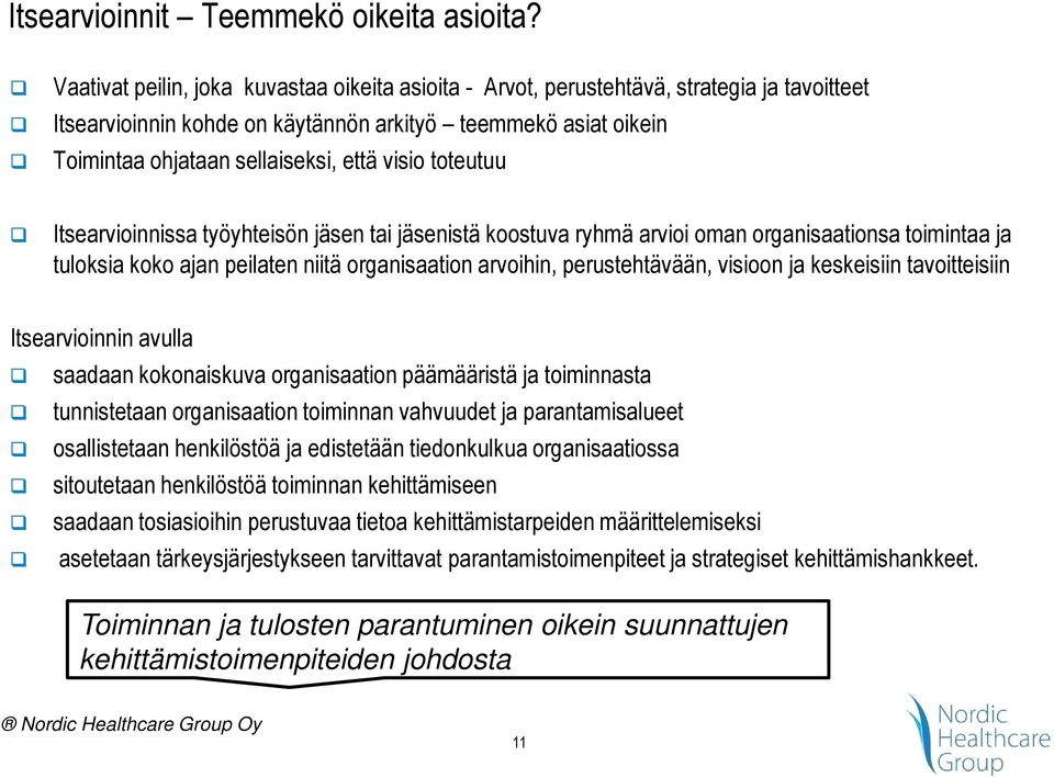 visio toteutuu Itsearvioinnissa työyhteisön jäsen tai jäsenistä koostuva ryhmä arvioi oman organisaationsa toimintaa ja tuloksia koko ajan peilaten niitä organisaation arvoihin, perustehtävään,