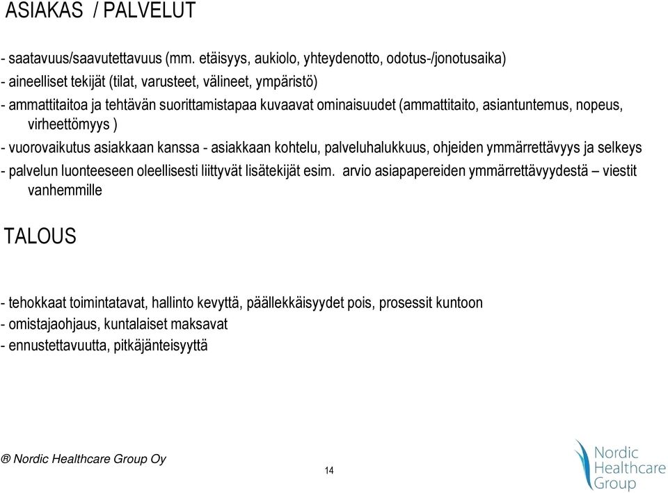 ominaisuudet (ammattitaito, asiantuntemus, nopeus, virheettömyys ) - vuorovaikutus asiakkaan kanssa - asiakkaan kohtelu, palveluhalukkuus, ohjeiden ymmärrettävyys ja