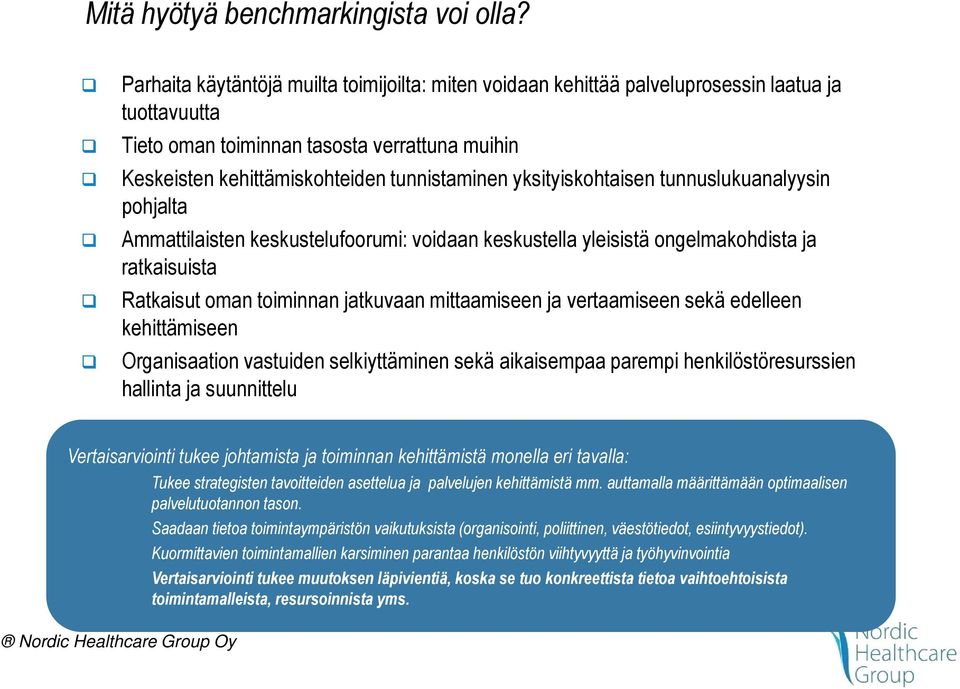 yksityiskohtaisen tunnuslukuanalyysin pohjalta Ammattilaisten keskustelufoorumi: voidaan keskustella yleisistä ongelmakohdista ja ratkaisuista Ratkaisut oman toiminnan jatkuvaan mittaamiseen ja