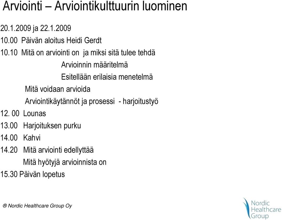 menetelmä Mitä voidaan arvioida Arviointikäytännöt ja prosessi - harjoitustyö 12. 00 Lounas 13.