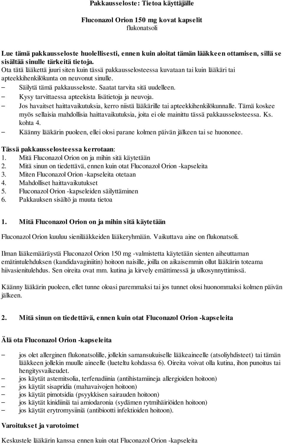 Saatat tarvita sitä uudelleen. Kysy tarvittaessa apteekista lisätietoja ja neuvoja. Jos havaitset haittavaikutuksia, kerro niistä lääkärille tai apteekkihenkilökunnalle.