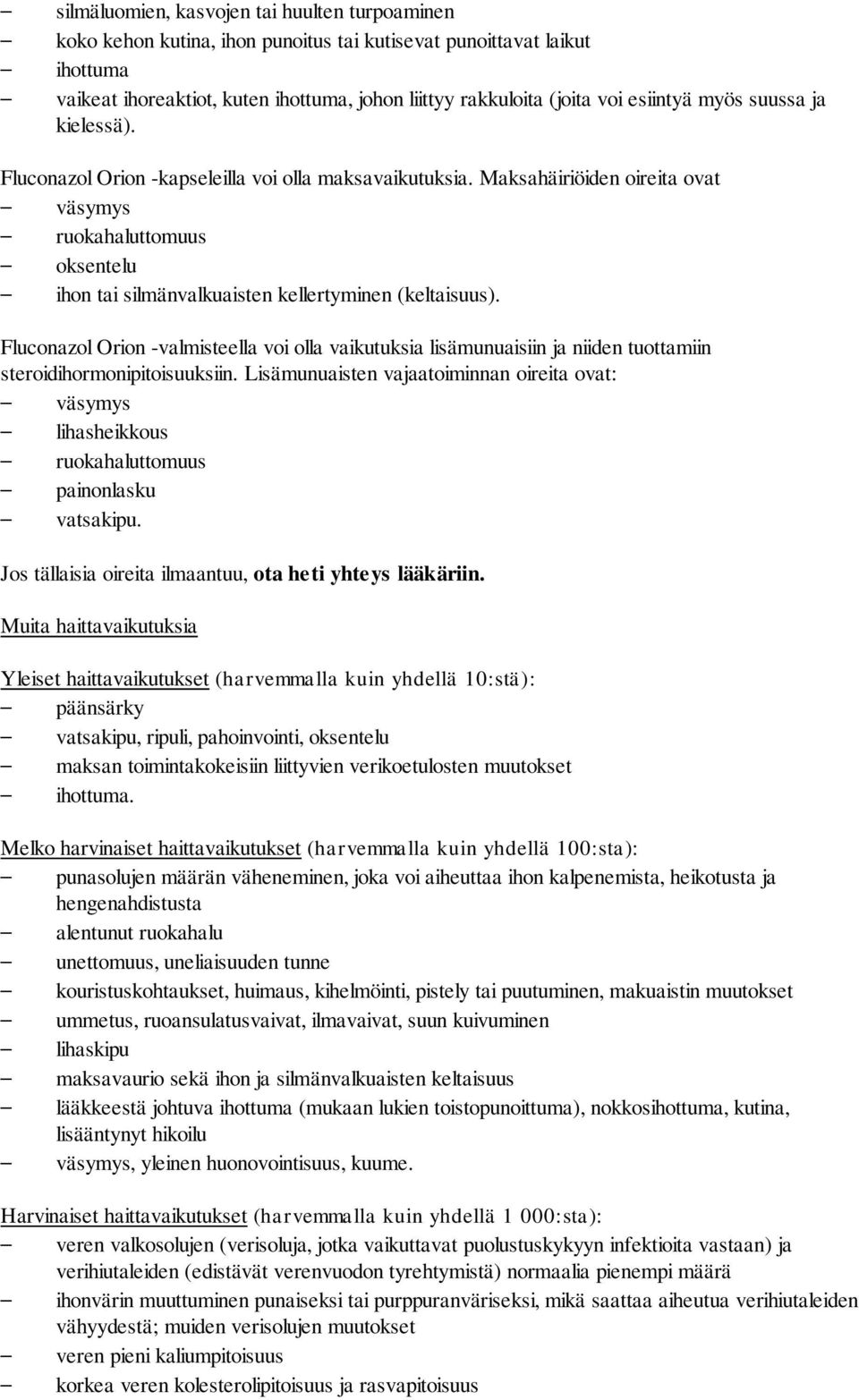 Maksahäiriöiden oireita ovat väsymys ruokahaluttomuus oksentelu ihon tai silmänvalkuaisten kellertyminen (keltaisuus).