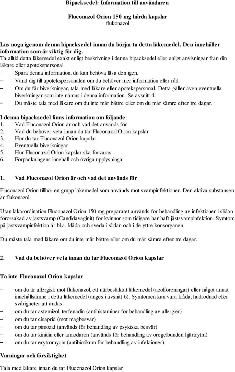 Spara denna information, du kan behöva läsa den igen. Vänd dig till apotekspersonalen om du behöver mer information eller råd. Om du får biverkningar, tala med läkare eller apotekspersonal.