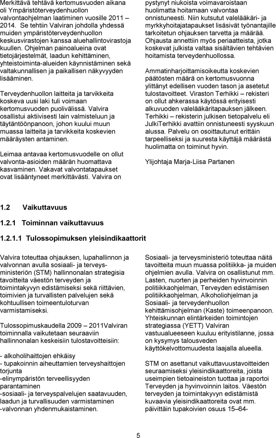 Ohjelman painoalueina ovat tietojärjestelmät, laadun kehittäminen, yhteistoiminta-alueiden käynnistäminen sekä valtakunnallisen ja paikallisen näkyvyyden lisääminen.