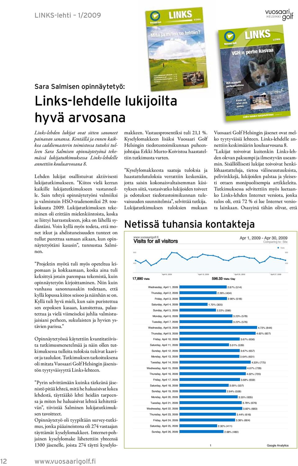 Lehden lukijat osallistuivat aktiivisesti lukijatutkimukseen. Kiitos vielä kerran kaikille lukijatutkimukseen vastanneille. Sain tehtyä opinnäytetyöni valmiiksi ja valmistuin HSO-tradenomiksi 29.