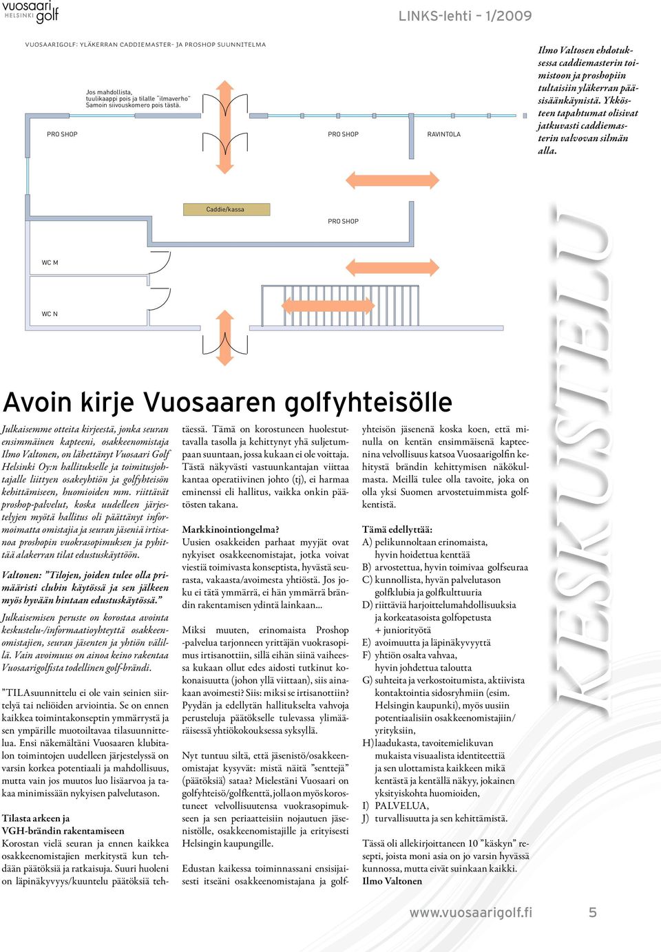 Ykkösteen tapahtumat olisivat jatkuvasti caddiemasterin valvovan silmän alla.