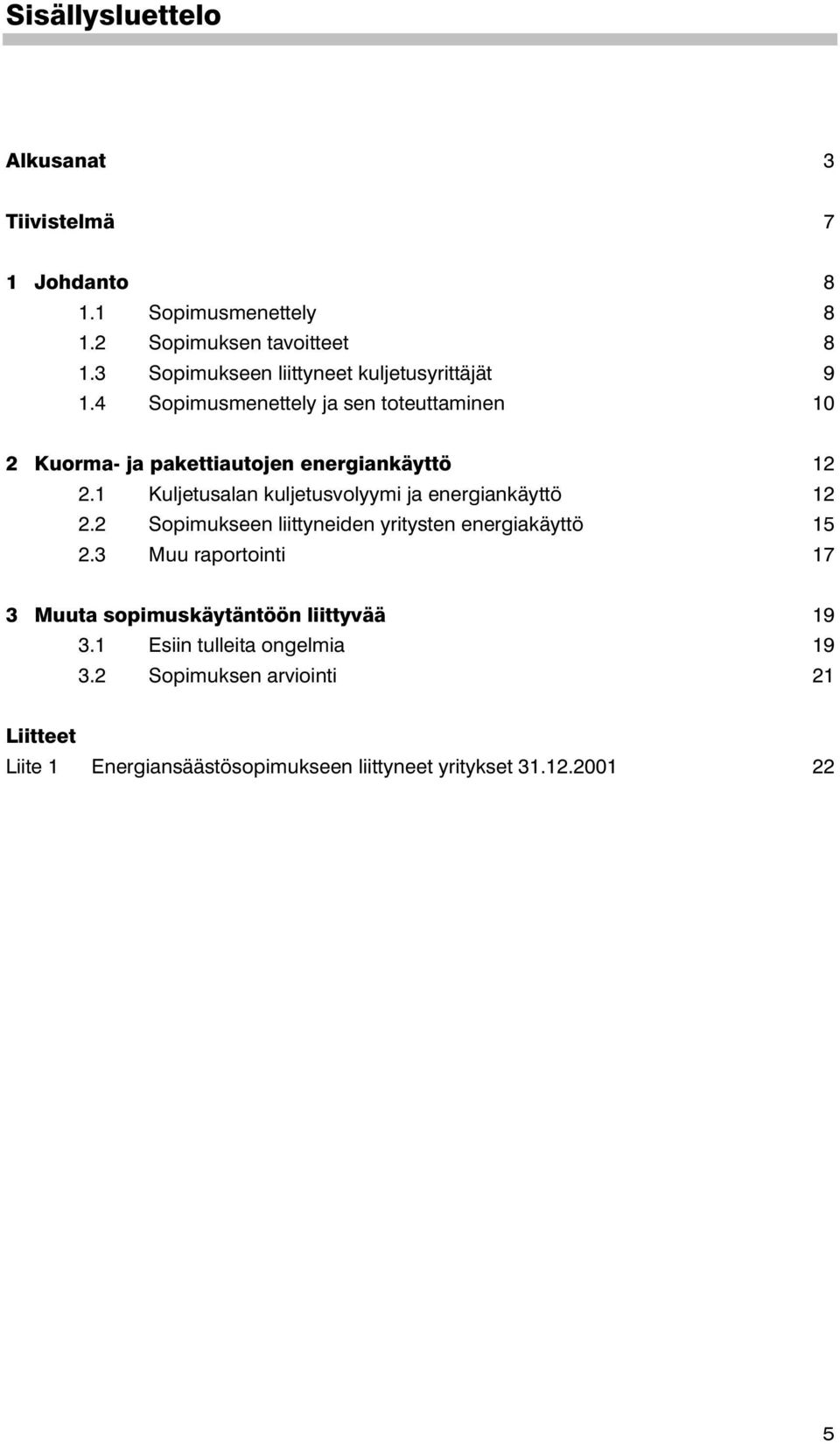 1 Kuljetusalan kuljetusvolyymi ja energiankäyttö 12 2.2 Sopimukseen liittyneiden yritysten energiakäyttö 15 2.