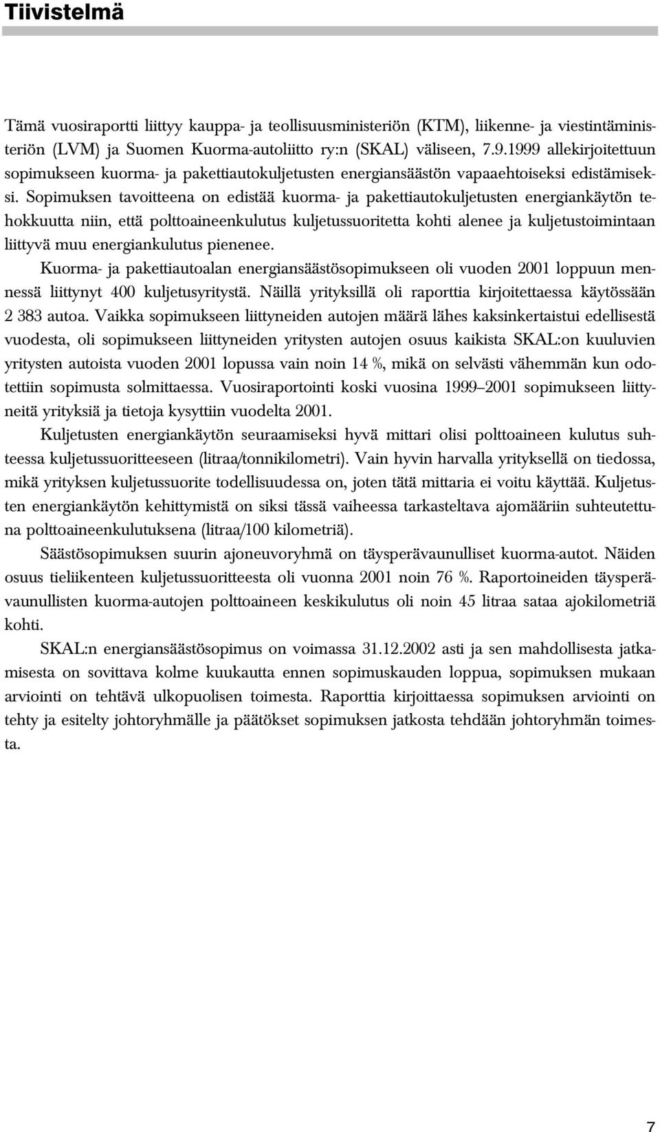 Sopimuksen tavoitteena on edistää kuorma- ja pakettiautokuljetusten energiankäytön tehokkuutta niin, että polttoaineenkulutus kuljetussuoritetta kohti alenee ja kuljetustoimintaan liittyvä muu