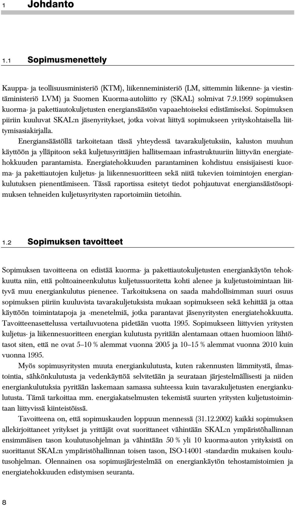 Sopimuksen piiriin kuuluvat SKAL:n jäsenyritykset, jotka voivat liittyä sopimukseen yrityskohtaisella liittymisasiakirjalla.