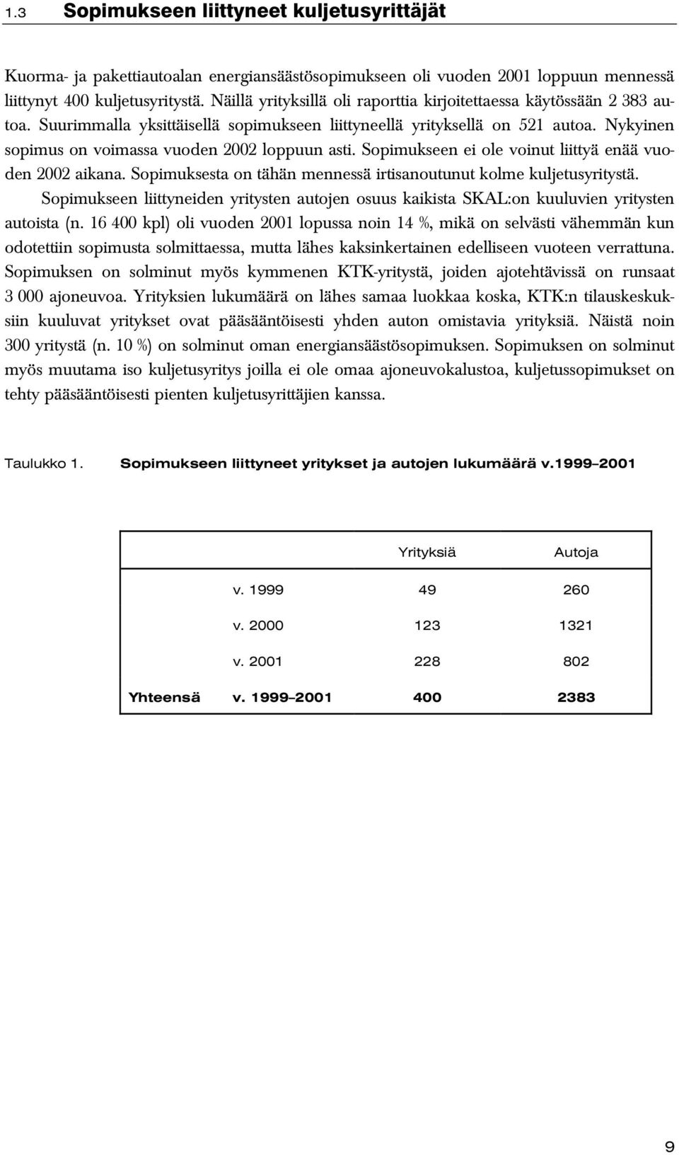 Nykyinen sopimus on voimassa vuoden 2002 loppuun asti. Sopimukseen ei ole voinut liittyä enää vuoden 2002 aikana. Sopimuksesta on tähän mennessä irtisanoutunut kolme kuljetusyritystä.