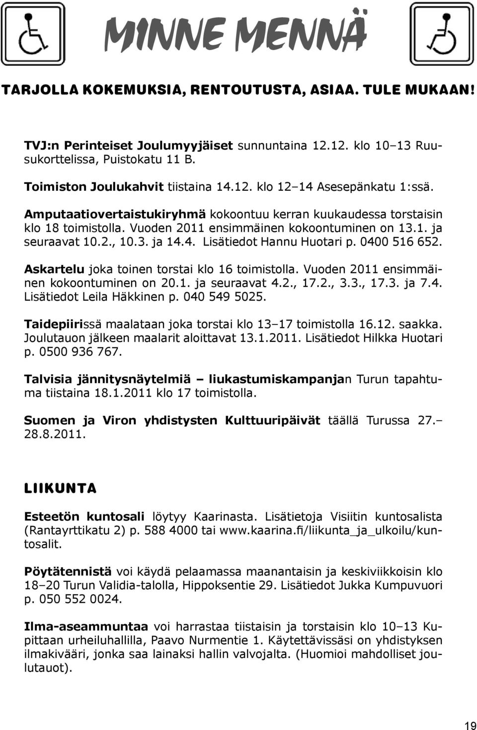 4. Lisätiedot Hannu Huotari p. 0400 516 652. Askartelu joka toinen torstai klo 16 toimistolla. Vuoden 2011 ensimmäinen kokoontuminen on 20.1. ja seuraavat 4.2., 17.2., 3.3., 17.3. ja 7.4. Lisätiedot Leila Häkkinen p.