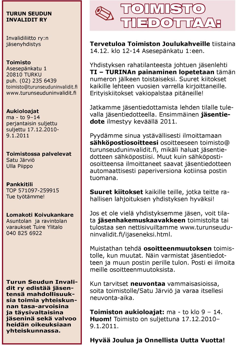 Lomakoti Koivukankare Asuntolan ja ravintolan varaukset Tuire Ylitalo 040 825 6922 TOIMISTO TIEDOTTAA: Tervetuloa Toimiston Joulukahveille tiistaina 14.12. klo 12-14 Asesepänkatu 1:een.