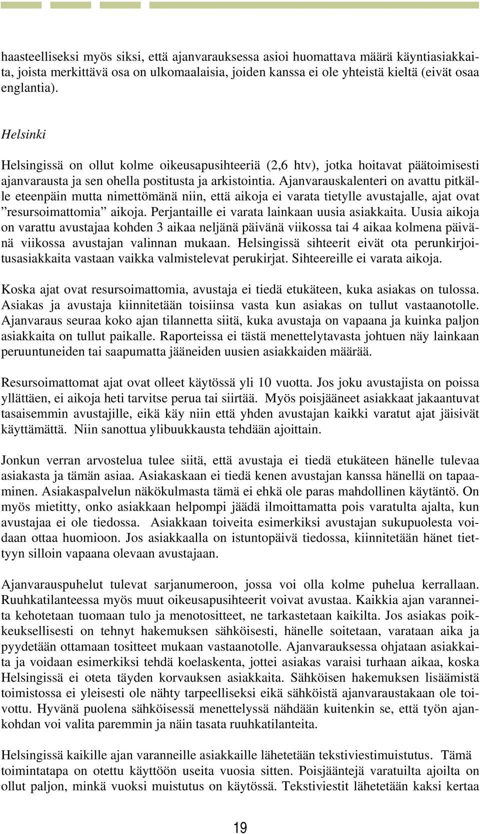 Ajanvarauskalenteri on avattu pitkälle eteenpäin mutta nimettömänä niin, että aikoja ei varata tietylle avustajalle, ajat ovat resursoimattomia aikoja.