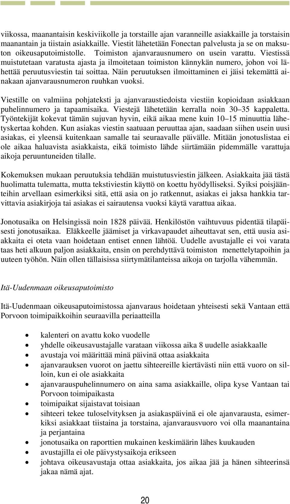 Viestissä muistutetaan varatusta ajasta ja ilmoitetaan toimiston kännykän numero, johon voi lähettää peruutusviestin tai soittaa.