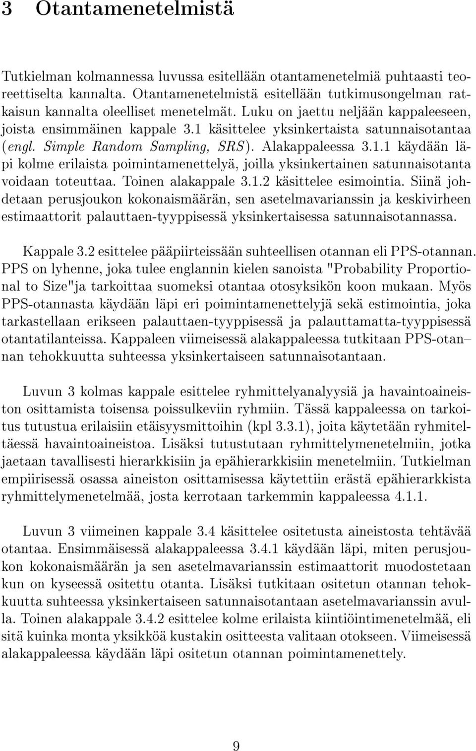 1 käsittelee yksinkertaista satunnaisotantaa (engl. Simple Random Sampling, SRS ). Alakappaleessa 3.1.1 käydään läpi kolme erilaista poimintamenettelyä, joilla yksinkertainen satunnaisotanta voidaan toteuttaa.