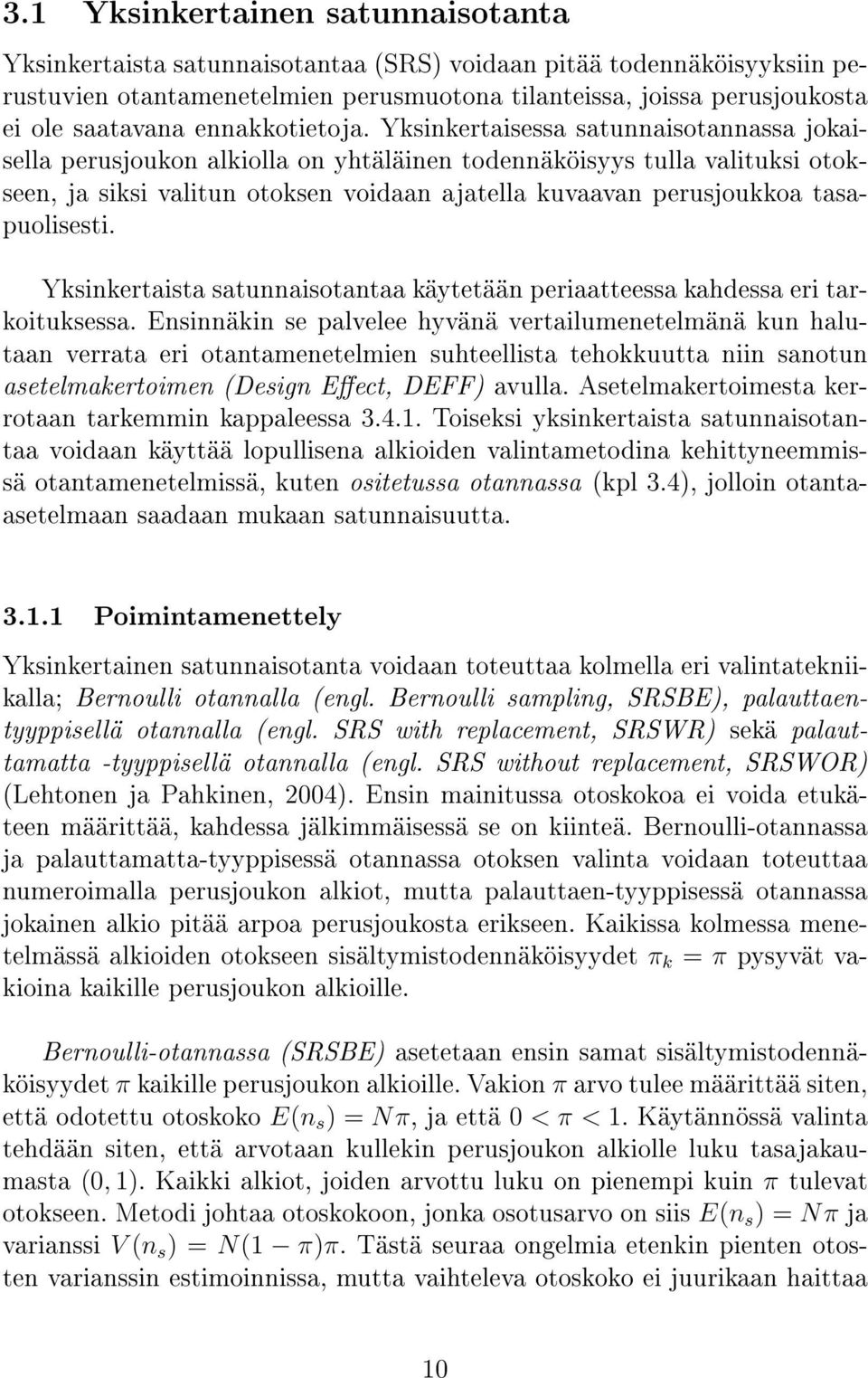 Yksinkertaisessa satunnaisotannassa jokaisella perusjoukon alkiolla on yhtäläinen todennäköisyys tulla valituksi otokseen, ja siksi valitun otoksen voidaan ajatella kuvaavan perusjoukkoa