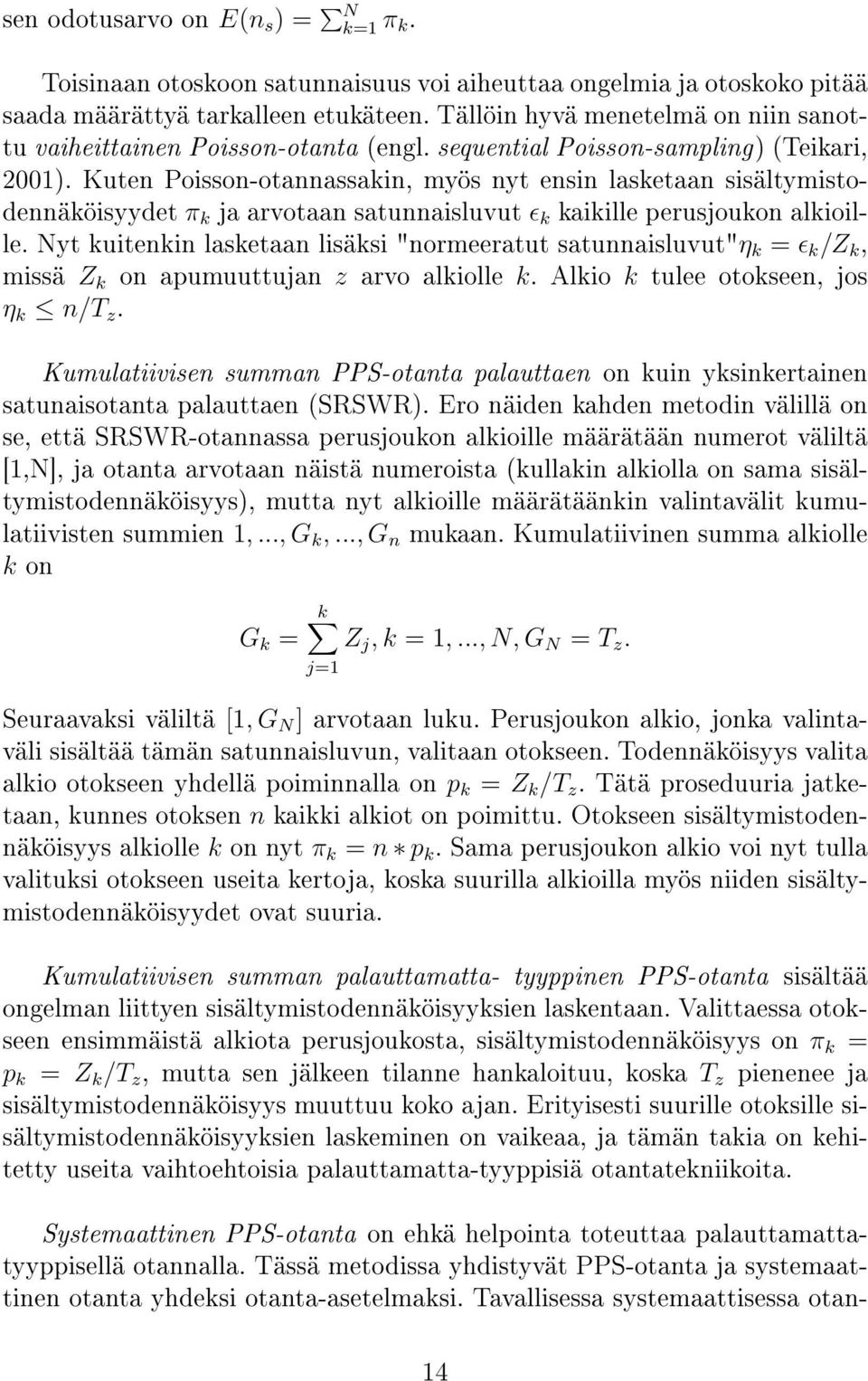 Kuten Poisson-otannassakin, myös nyt ensin lasketaan sisältymistodennäköisyydet π k ja arvotaan satunnaisluvut ɛ k kaikille perusjoukon alkioille.