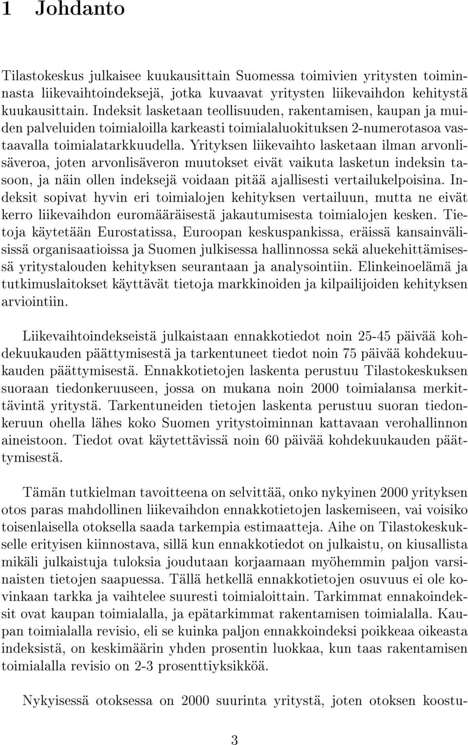 Yrityksen liikevaihto lasketaan ilman arvonlisäveroa, joten arvonlisäveron muutokset eivät vaikuta lasketun indeksin tasoon, ja näin ollen indeksejä voidaan pitää ajallisesti vertailukelpoisina.