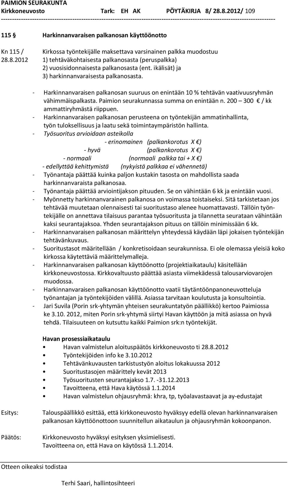 200 300 / kk ammattiryhmästä riippuen. - Harkinnanvaraisen palkanosan perusteena on työntekijän ammatinhallinta, työn tuloksellisuus ja laatu sekä toimintaympäristön hallinta.