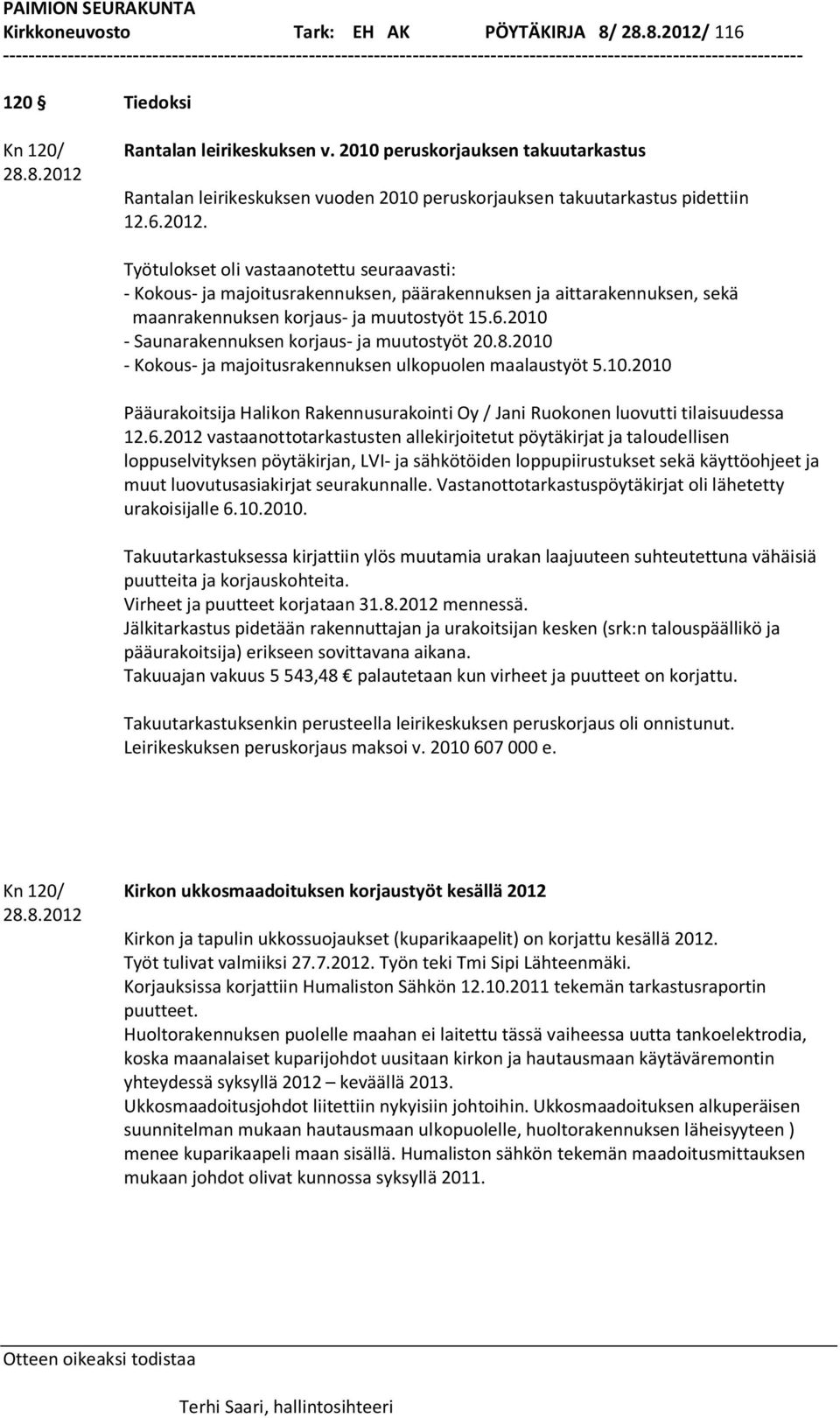 Työtulokset oli vastaanotettu seuraavasti: - Kokous- ja majoitusrakennuksen, päärakennuksen ja aittarakennuksen, sekä maanrakennuksen korjaus- ja muutostyöt 15.6.