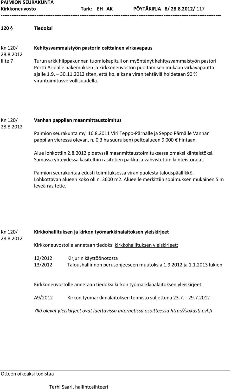 hakemuksen ja kirkkoneuvoston puoltamisen mukaan virkavapautta ajalle 1.9. 30.11.2012 siten, että ko. aikana viran tehtäviä hoidetaan 90 % virantoimitusvelvollisuudella. Kn 120/ 28.