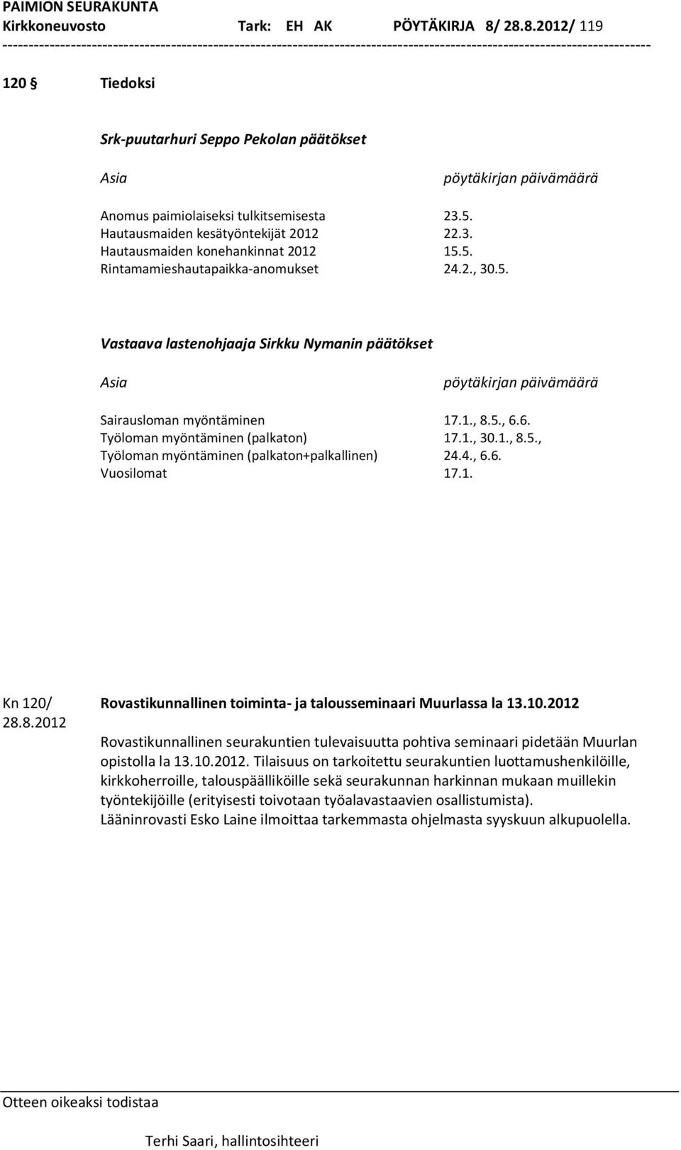 1., 8.5., 6.6. Työloman myöntäminen (palkaton) 17.1., 30.1., 8.5., Työloman myöntäminen (palkaton+palkallinen) 24.4., 6.6. Vuosilomat 17.1. Kn 120/ Rovastikunnallinen toiminta- ja talousseminaari Muurlassa la 13.