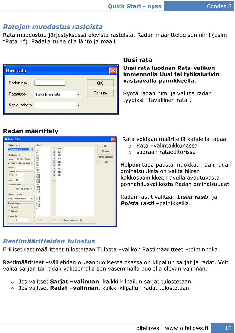 Radan määrittely Rata voidaan määritellä kahdella tapaa o Rata valintaikkunassa o suoraan rataeditorissa Helpoin tapa päästä muokkaamaan radan ominaisuuksia on valita hiiren kakkospainikkeen avulla